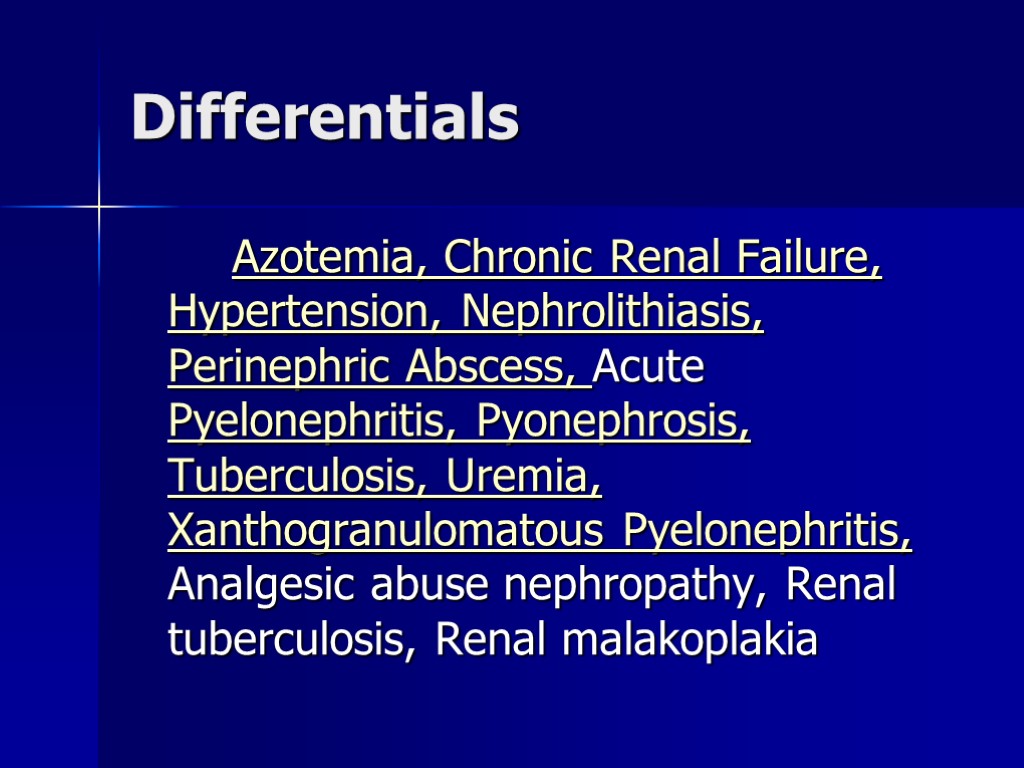 Differentials Azotemia, Chronic Renal Failure, Hypertension, Nephrolithiasis, Perinephric Abscess, Acute Pyelonephritis, Pyonephrosis, Tuberculosis, Uremia,